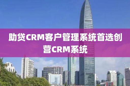 助贷CRM客户管理系统推荐创营CRM系统
