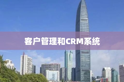 客户管理和CRM系统