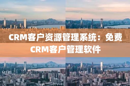 CRM客户资源管理系统：免费CRM客户管理软件