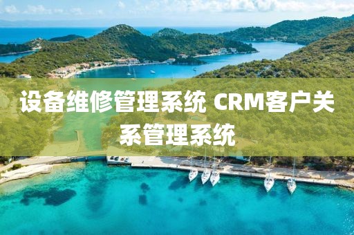 设备维修管理系统 CRM客户关系管理系统