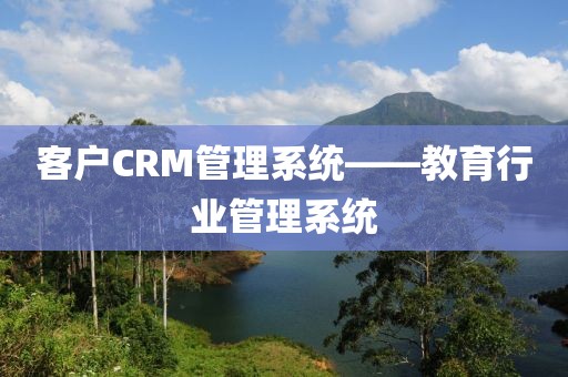 客户CRM管理系统——教育行业管理系统