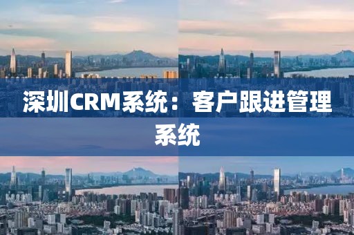 深圳CRM系统：客户跟进管理系统