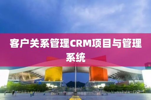 客户关系管理CRM项目管理系统