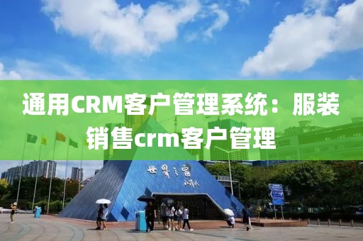 通用CRM客户管理系统：服装销售crm客户管理