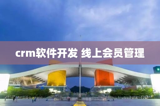 crm软件开发 线上会员管理