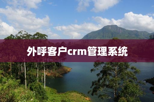 外呼客户crm管理系统