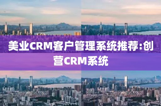 美业CRM客户管理系统推荐:创营CRM系统