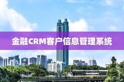 金融CRM客户信息管理系统