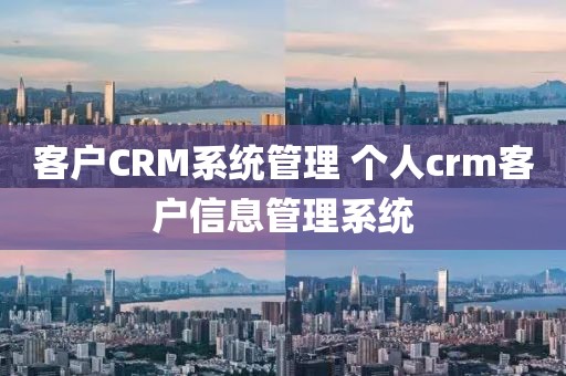 客户CRM系统管理 个人crm客户信息管理系统