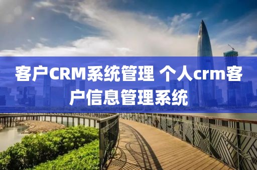 客户CRM系统管理 个人crm客户信息管理系统