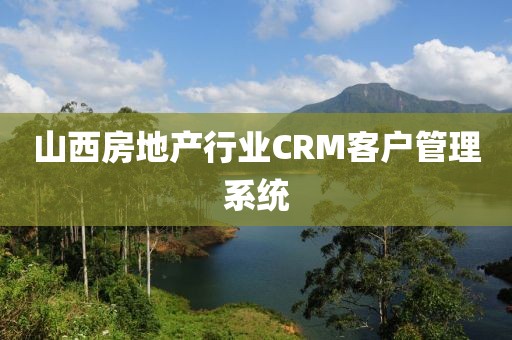 山西房地产行业CRM客户管理系统