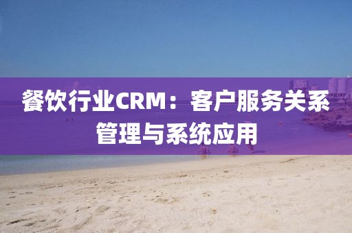 餐饮行业CRM：客户服务关系管理与系统应用