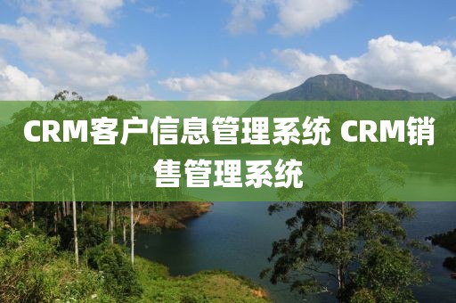CRM客户信息管理系统 CRM销售管理系统