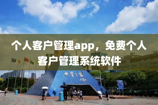 个人客户管理app，免费个人客户管理系统软件