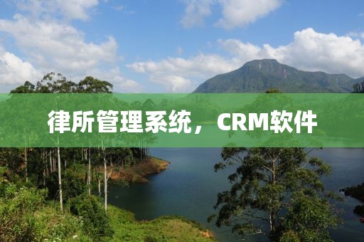 律所管理系统，CRM软件