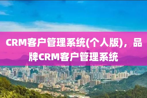 CRM客户管理系统(个人版)，品牌CRM客户管理系统