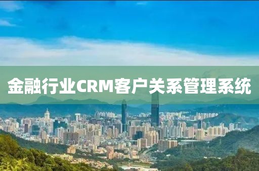 金融行业CRM客户关系管理系统