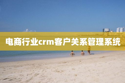 电商行业crm客户关系管理系统