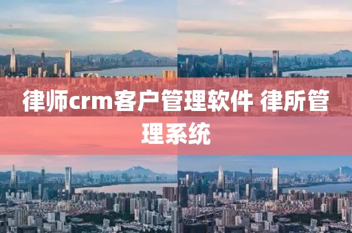 律师crm客户管理软件 律所管理系统
