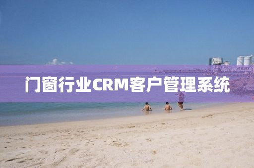 门窗行业CRM客户管理系统