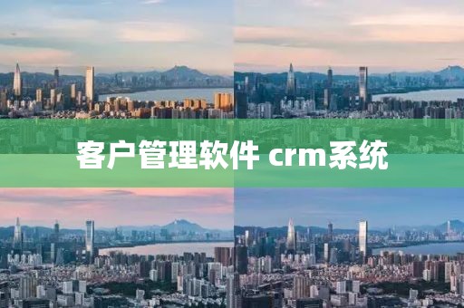 客户管理软件 crm系统