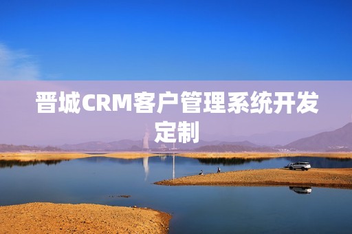晋城CRM客户管理系统开发定制