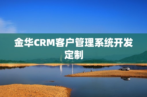 金华CRM客户管理系统开发定制