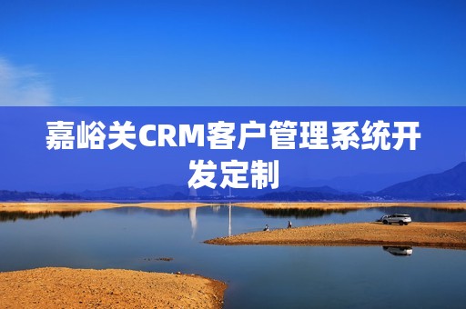 嘉峪关CRM客户管理系统开发定制