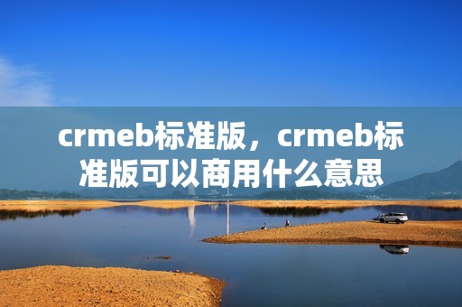 crmeb标准版，crmeb标准版可以商用什么意思