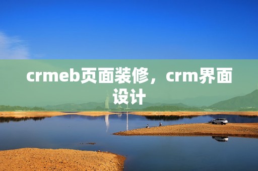 crmeb页面装修，crm界面设计