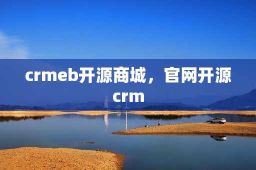 crmeb开源商城，官网开源crm