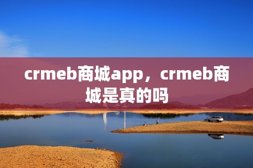 crmeb商城app，crmeb商城是真的吗