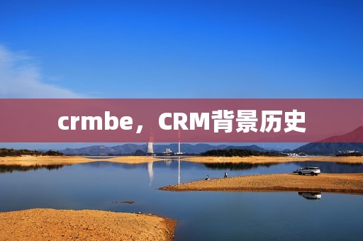crmbe，CRM背景历史