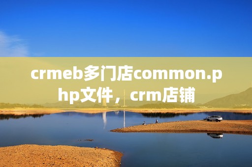 crmeb多门店common.php文件，crm店铺