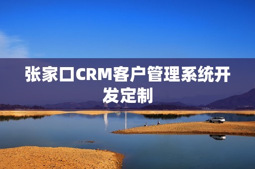 张家口CRM客户管理系统开发定制