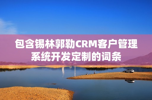 锡林郭勒CRM客户管理系统开发定制