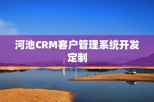 河池CRM客户管理系统开发定制