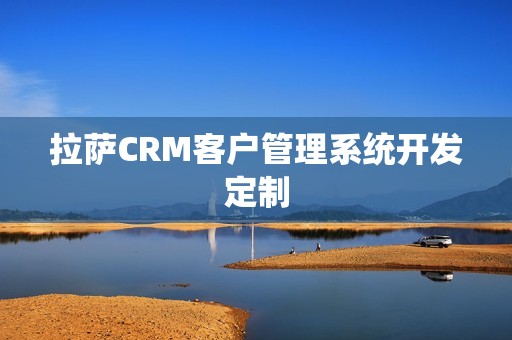 拉萨CRM客户管理系统开发定制