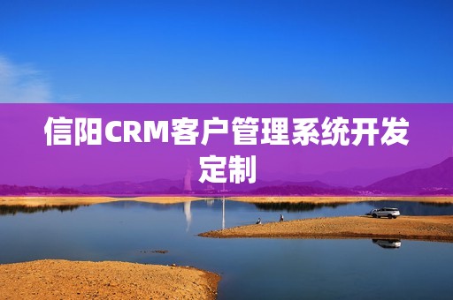 信阳CRM客户管理系统开发定制