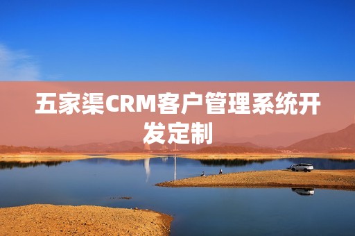 五家渠CRM客户管理系统开发定制