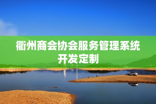 衢州商会协会服务管理系统开发定制