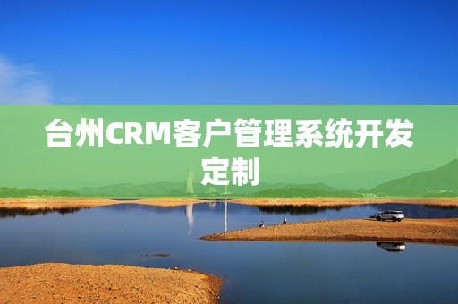 台州CRM客户管理系统开发定制