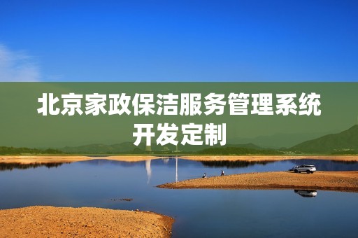 北京家政保洁服务管理系统开发定制