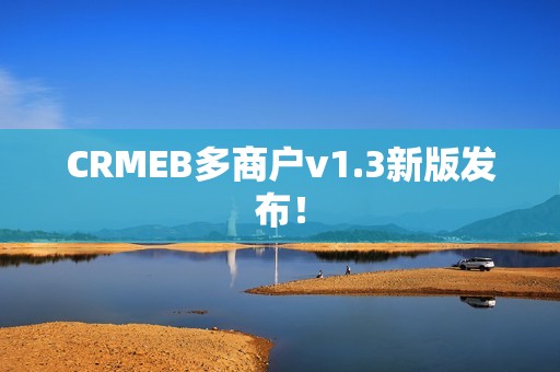 CRMEB多商户v1.3新版发布！