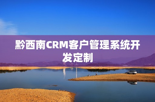 黔西南CRM客户管理系统开发定制
